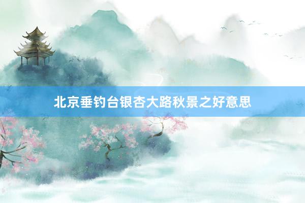 北京垂钓台银杏大路秋景之好意思